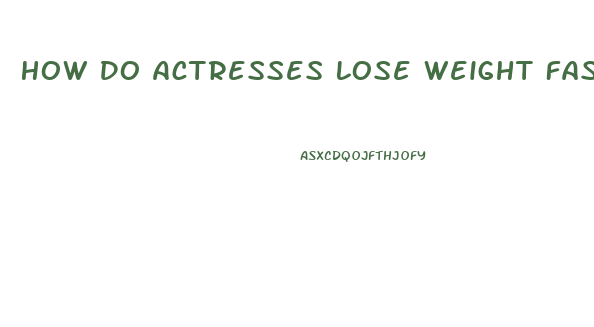 How Do Actresses Lose Weight Fast