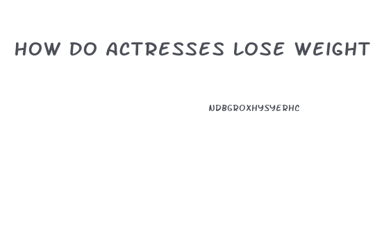 How Do Actresses Lose Weight Fast