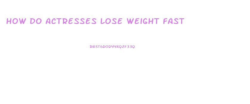 How Do Actresses Lose Weight Fast