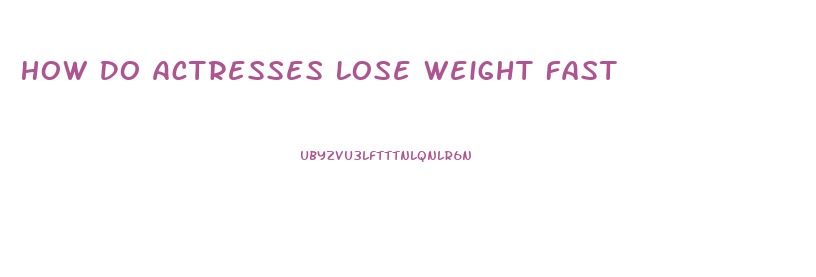 How Do Actresses Lose Weight Fast