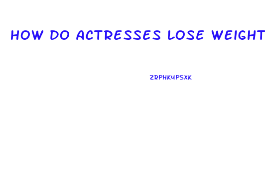 How Do Actresses Lose Weight Fast