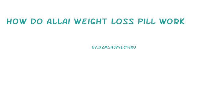 How Do Allai Weight Loss Pill Work
