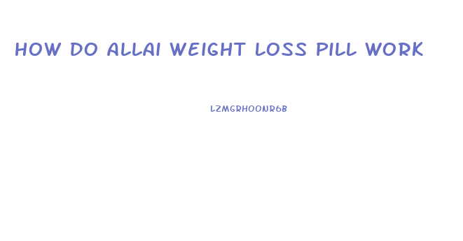 How Do Allai Weight Loss Pill Work