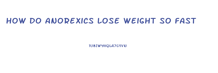 How Do Anorexics Lose Weight So Fast