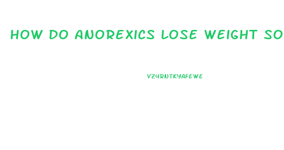 How Do Anorexics Lose Weight So Fast