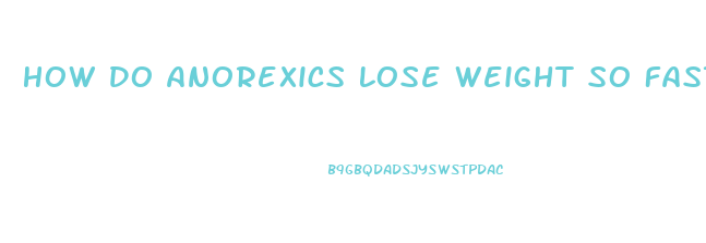 How Do Anorexics Lose Weight So Fast