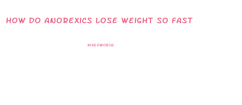 How Do Anorexics Lose Weight So Fast