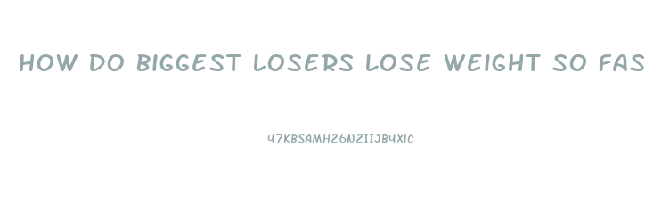 How Do Biggest Losers Lose Weight So Fast