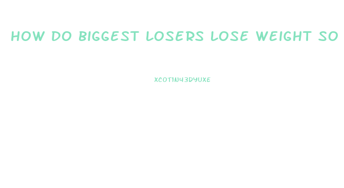 How Do Biggest Losers Lose Weight So Fast