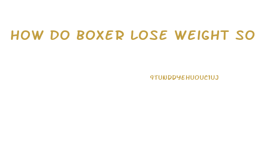 How Do Boxer Lose Weight So Fast