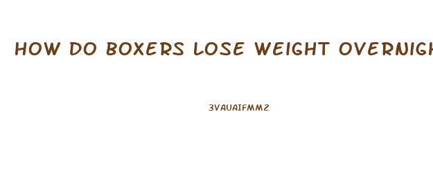 How Do Boxers Lose Weight Overnight