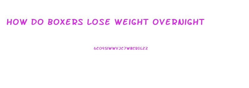 How Do Boxers Lose Weight Overnight