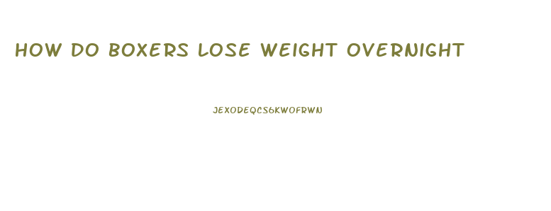 How Do Boxers Lose Weight Overnight