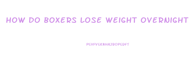 How Do Boxers Lose Weight Overnight