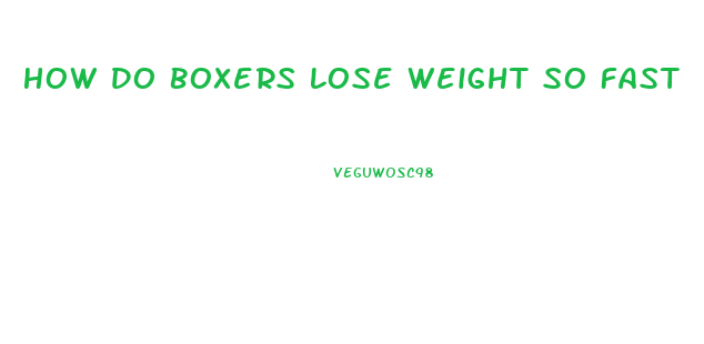 How Do Boxers Lose Weight So Fast