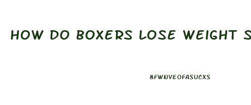 How Do Boxers Lose Weight So Quickly