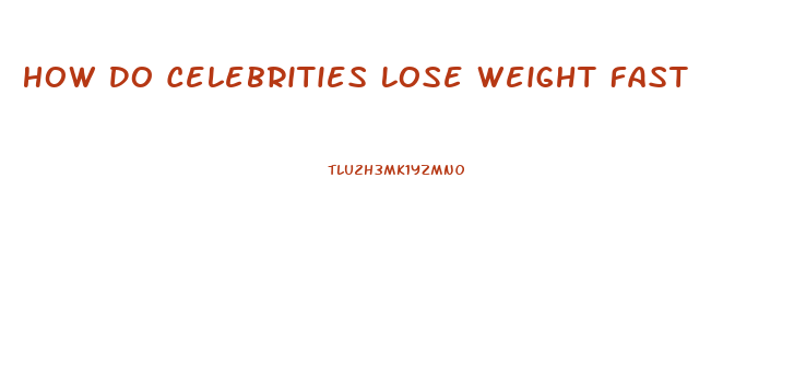 How Do Celebrities Lose Weight Fast