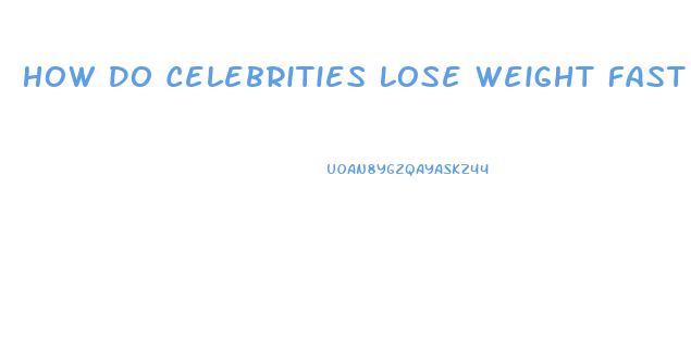 How Do Celebrities Lose Weight Fast