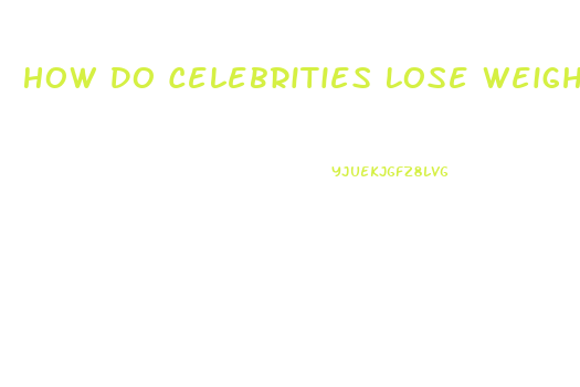 How Do Celebrities Lose Weight Fast