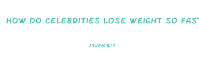 How Do Celebrities Lose Weight So Fast