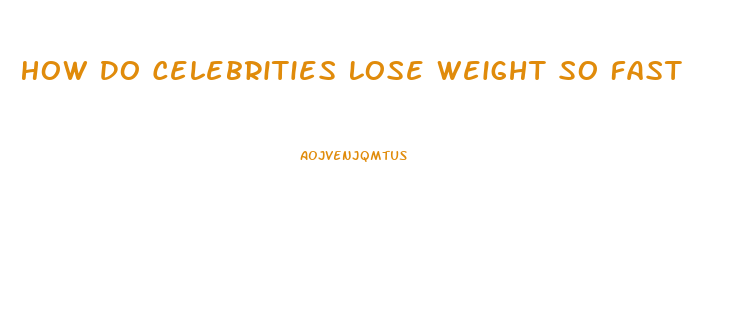 How Do Celebrities Lose Weight So Fast