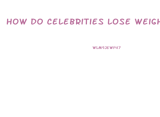How Do Celebrities Lose Weight So Fast