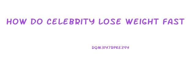 How Do Celebrity Lose Weight Fast