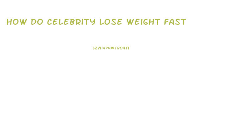 How Do Celebrity Lose Weight Fast