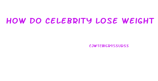 How Do Celebrity Lose Weight Fast