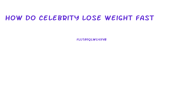 How Do Celebrity Lose Weight Fast