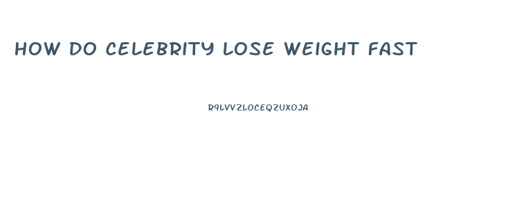 How Do Celebrity Lose Weight Fast