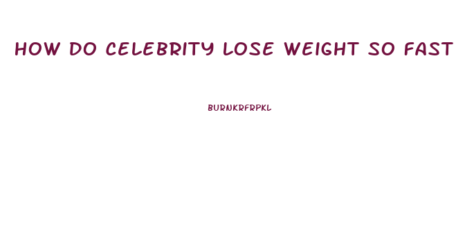 How Do Celebrity Lose Weight So Fast