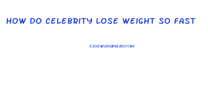 How Do Celebrity Lose Weight So Fast