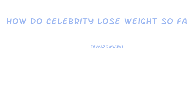 How Do Celebrity Lose Weight So Fast