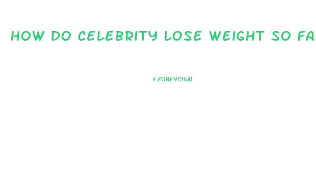 How Do Celebrity Lose Weight So Fast