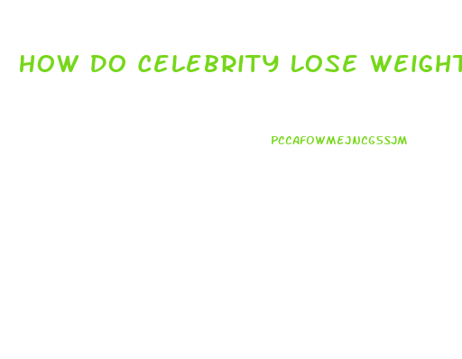 How Do Celebrity Lose Weight So Fast