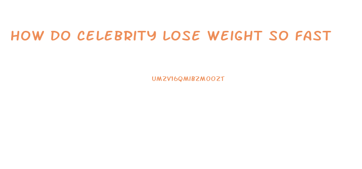 How Do Celebrity Lose Weight So Fast