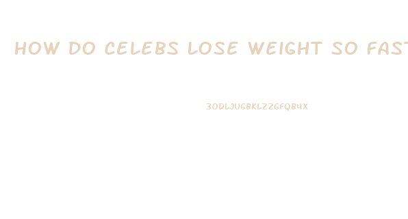 How Do Celebs Lose Weight So Fast