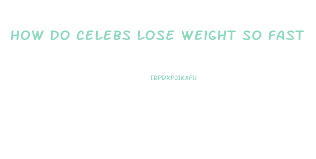 How Do Celebs Lose Weight So Fast