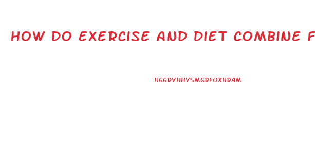 How Do Exercise And Diet Combine For Weight Loss