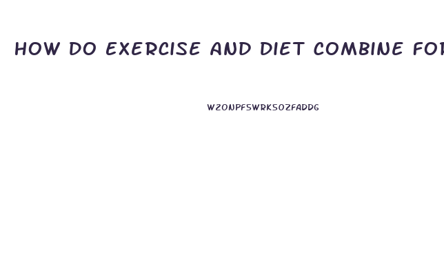 How Do Exercise And Diet Combine For Weight Loss