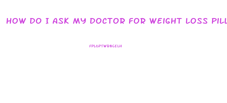 How Do I Ask My Doctor For Weight Loss Pills
