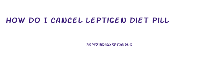 How Do I Cancel Leptigen Diet Pill