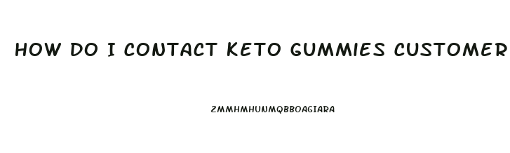 How Do I Contact Keto Gummies Customer Service