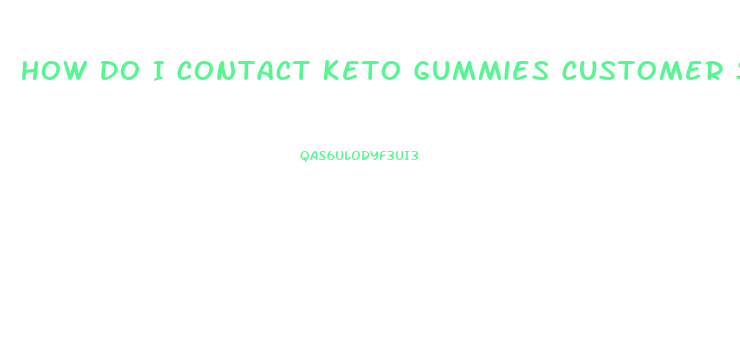 How Do I Contact Keto Gummies Customer Service