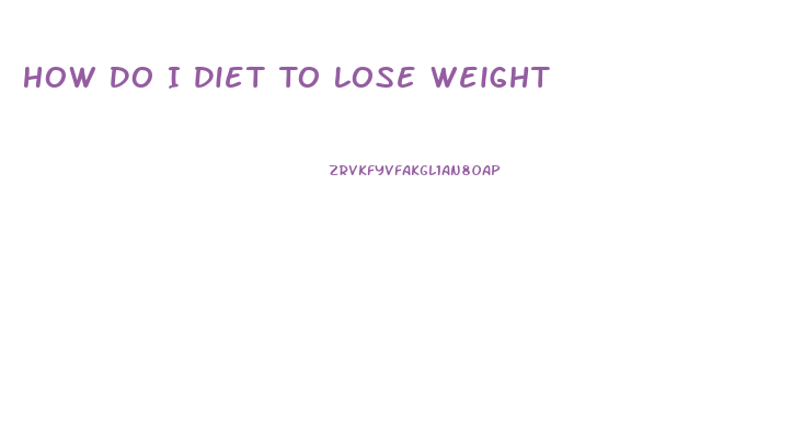 How Do I Diet To Lose Weight