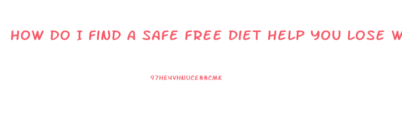 How Do I Find A Safe Free Diet Help You Lose Weight Wih Pills