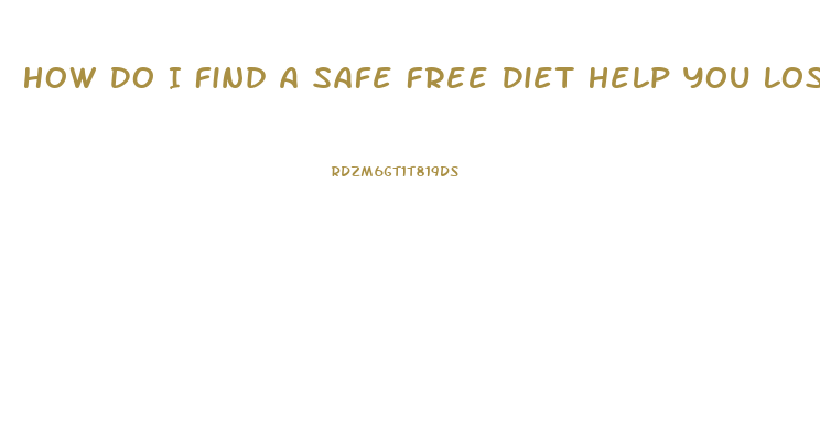 How Do I Find A Safe Free Diet Help You Lose Weight Wih Pills