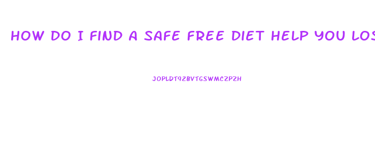 How Do I Find A Safe Free Diet Help You Lose Weight Wih Pills