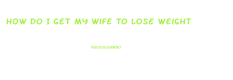 How Do I Get My Wife To Lose Weight